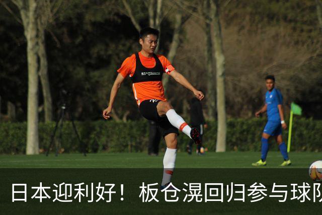 日本迎利好！板仓滉回归参与球队合练 久保建英首次归队